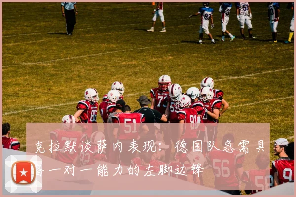 克拉默谈萨内表现：德国队急需具备一对一能力的左脚边锋