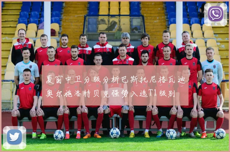 夏窗中卫分级分析巴斯托尼格瓦迪奥尔施洛特贝克强势入选T1级别