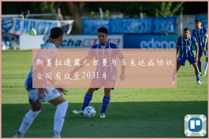 斯基拉透露尤尔曼与马竞达成协议合同有效至2031年
